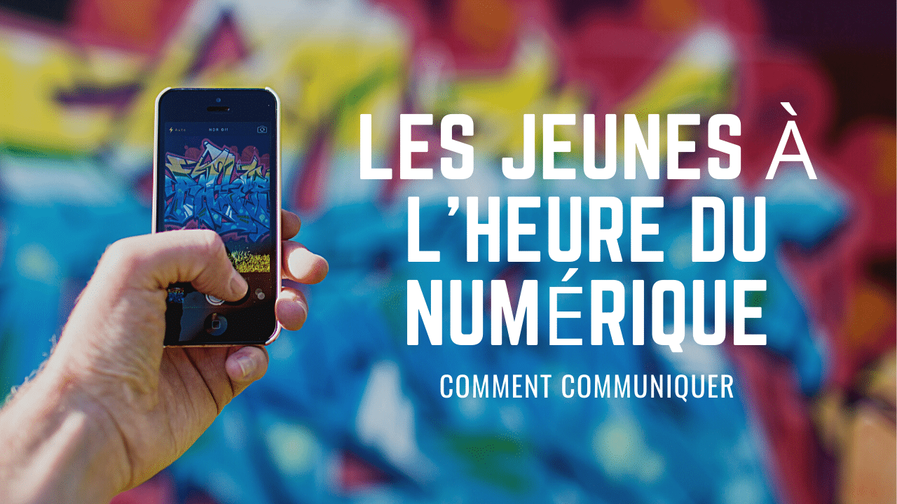 Les jeunes à l’heure du numérique : comment communiquer